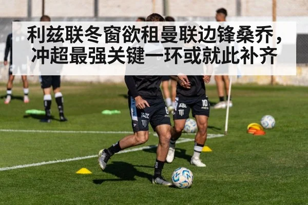 利兹联冬窗欲租曼联边锋桑乔，冲超最强关键一环或就此补齐